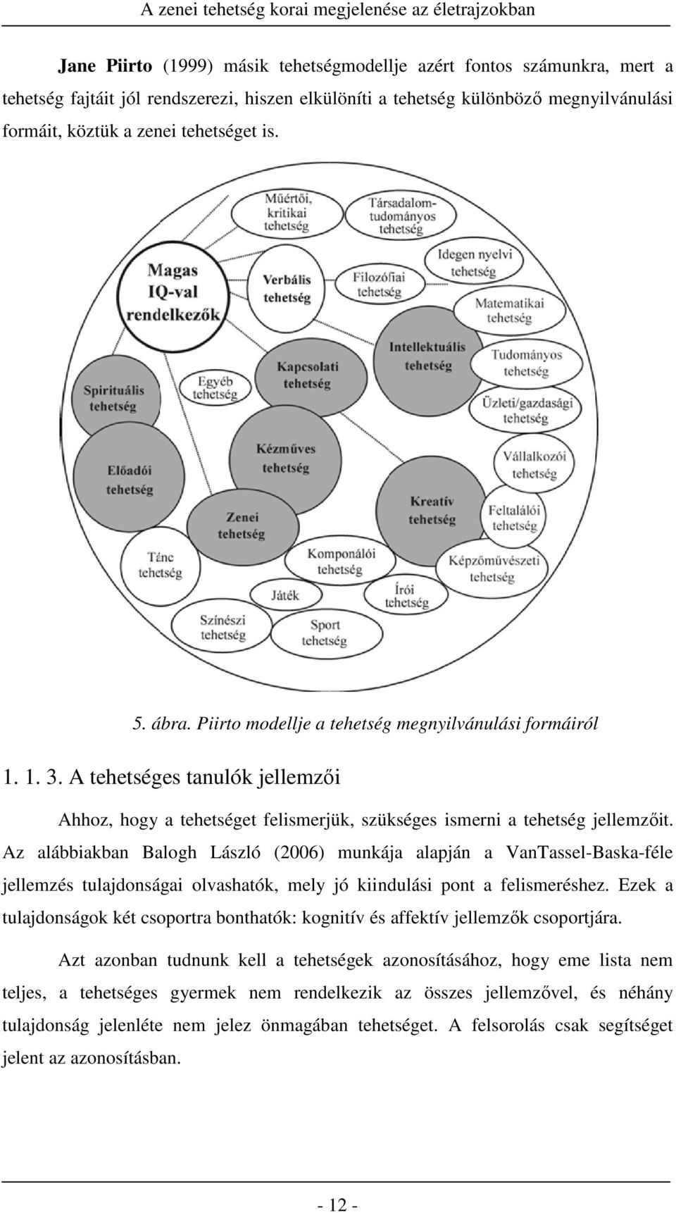 Az alábbiakban Balogh László (2006) munkája alapján a VanTassel-Baska-féle jellemzés tulajdonságai olvashatók, mely jó kiindulási pont a felismeréshez.