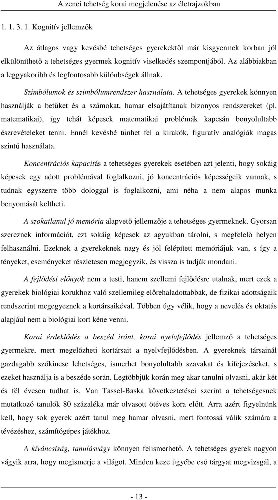 A tehetséges gyerekek könnyen használják a betűket és a számokat, hamar elsajátítanak bizonyos rendszereket (pl.