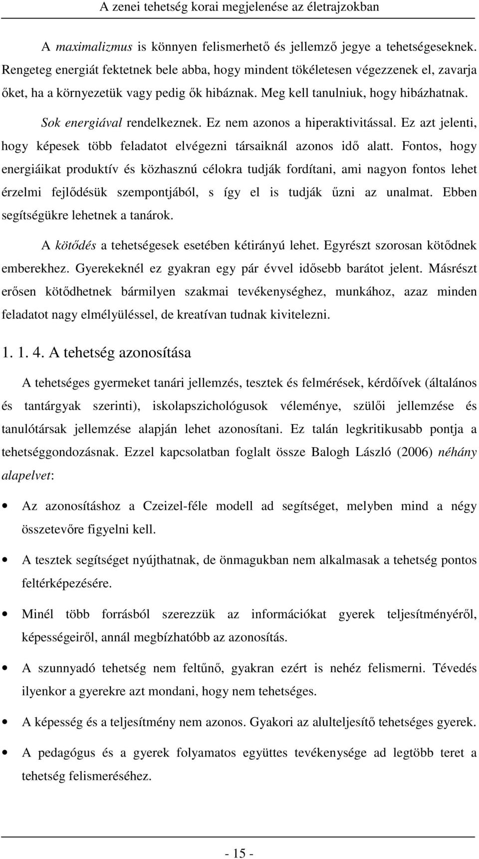 Ez nem azonos a hiperaktivitással. Ez azt jelenti, hogy képesek több feladatot elvégezni társaiknál azonos idő alatt.