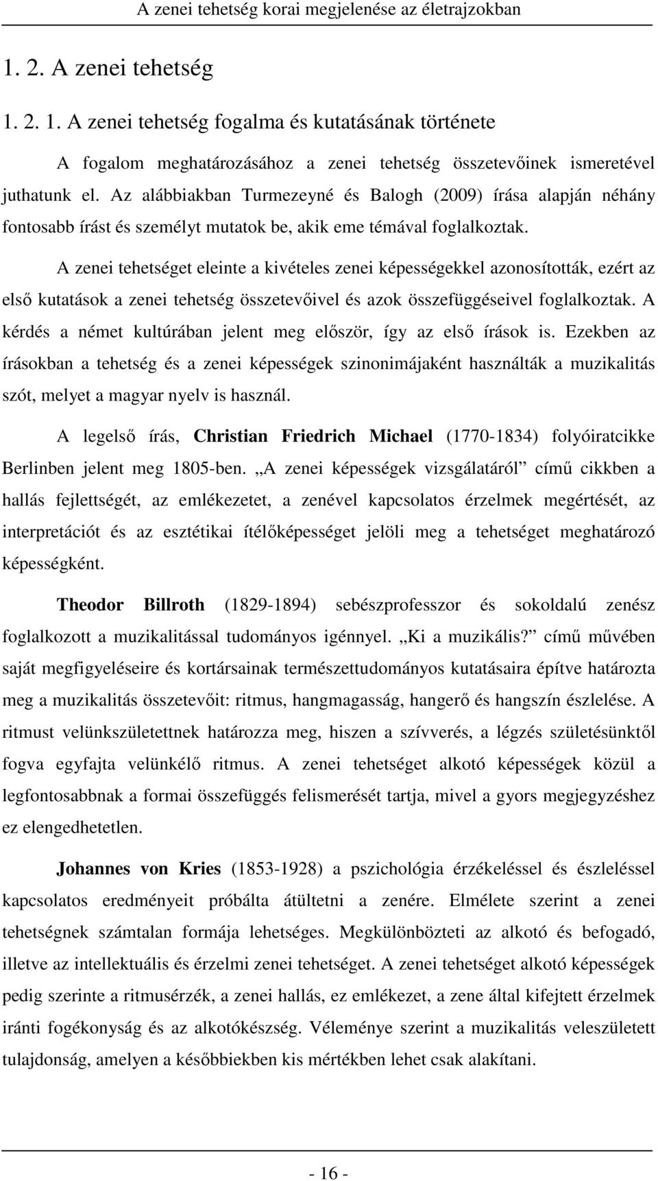 A zenei tehetséget eleinte a kivételes zenei képességekkel azonosították, ezért az első kutatások a zenei tehetség összetevőivel és azok összefüggéseivel foglalkoztak.