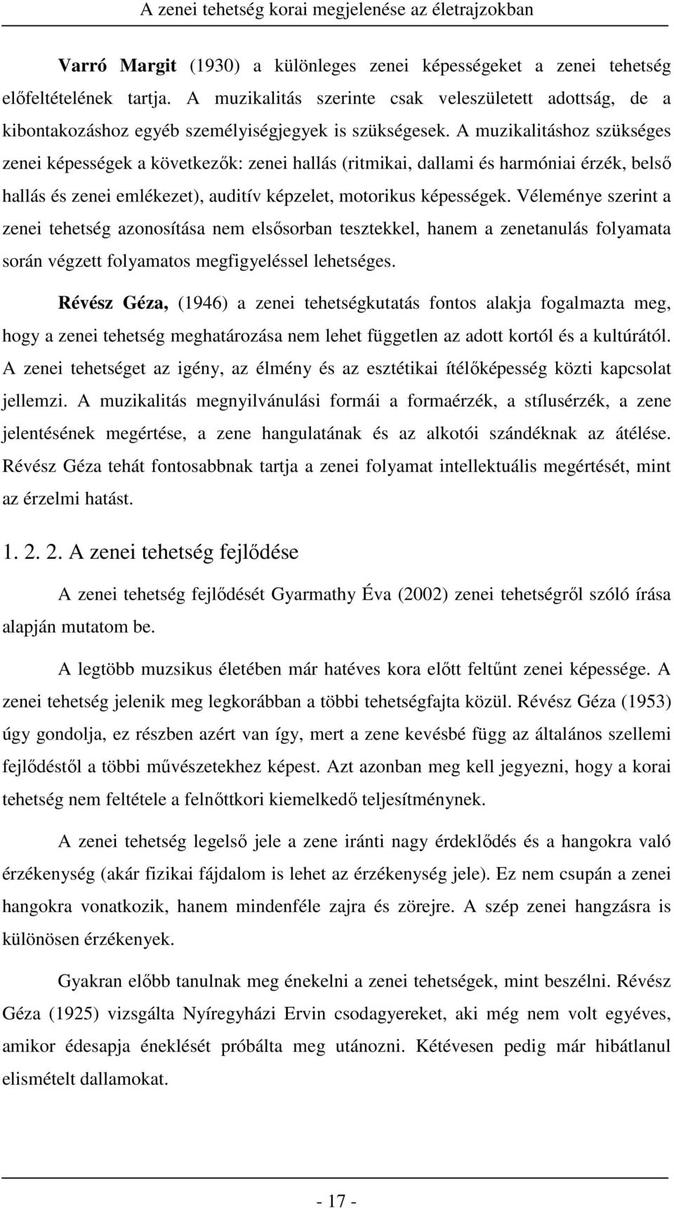 A muzikalitáshoz szükséges zenei képességek a következők: zenei hallás (ritmikai, dallami és harmóniai érzék, belső hallás és zenei emlékezet), auditív képzelet, motorikus képességek.