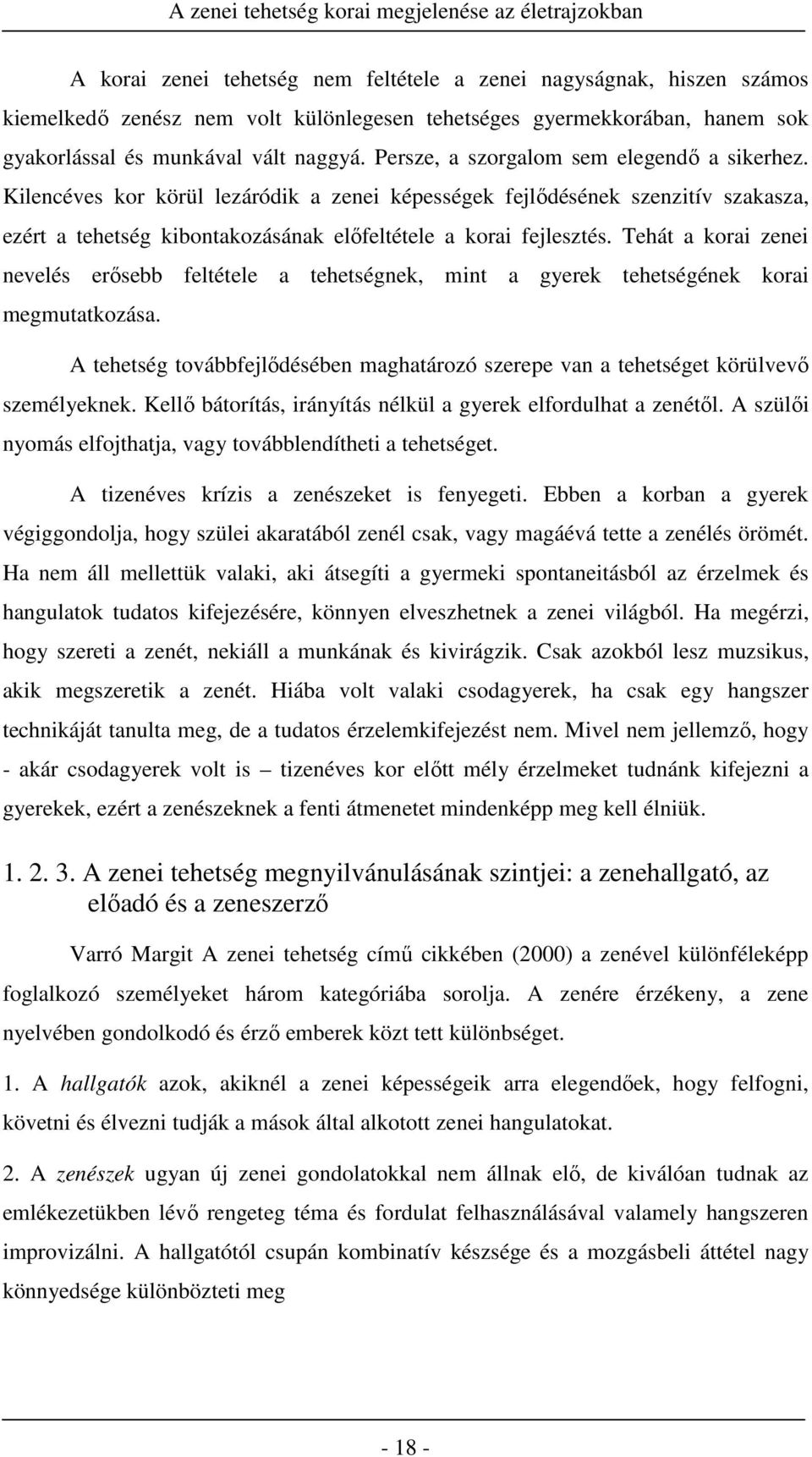 Tehát a korai zenei nevelés erősebb feltétele a tehetségnek, mint a gyerek tehetségének korai megmutatkozása. A tehetség továbbfejlődésében maghatározó szerepe van a tehetséget körülvevő személyeknek.