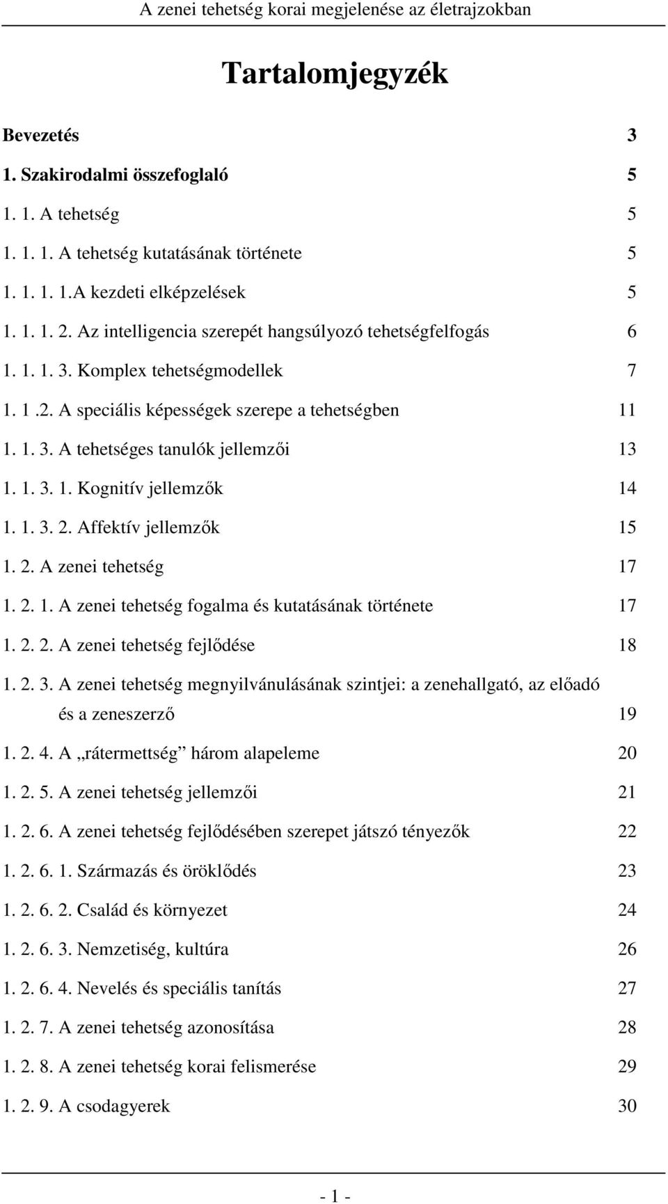 1. 3. 2. Affektív jellemzők 15 1. 2. A zenei tehetség 17 1. 2. 1. A zenei tehetség fogalma és kutatásának története 17 1. 2. 2. A zenei tehetség fejlődése 18 1. 2. 3. A zenei tehetség megnyilvánulásának szintjei: a zenehallgató, az előadó és a zeneszerző 19 1.