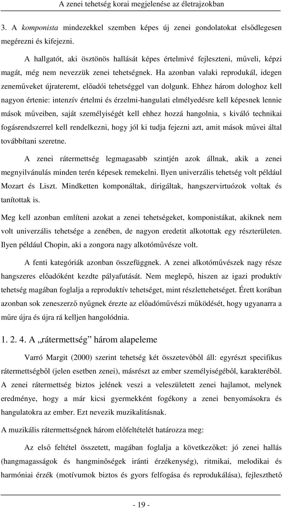 Ha azonban valaki reprodukál, idegen zeneműveket újrateremt, előadói tehetséggel van dolgunk.