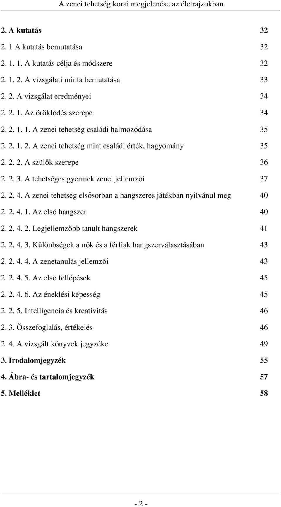 A zenei tehetség elsősorban a hangszeres játékban nyilvánul meg 40 2. 2. 4. 1. Az első hangszer 40 2. 2. 4. 2. Legjellemzőbb tanult hangszerek 41 2. 2. 4. 3.