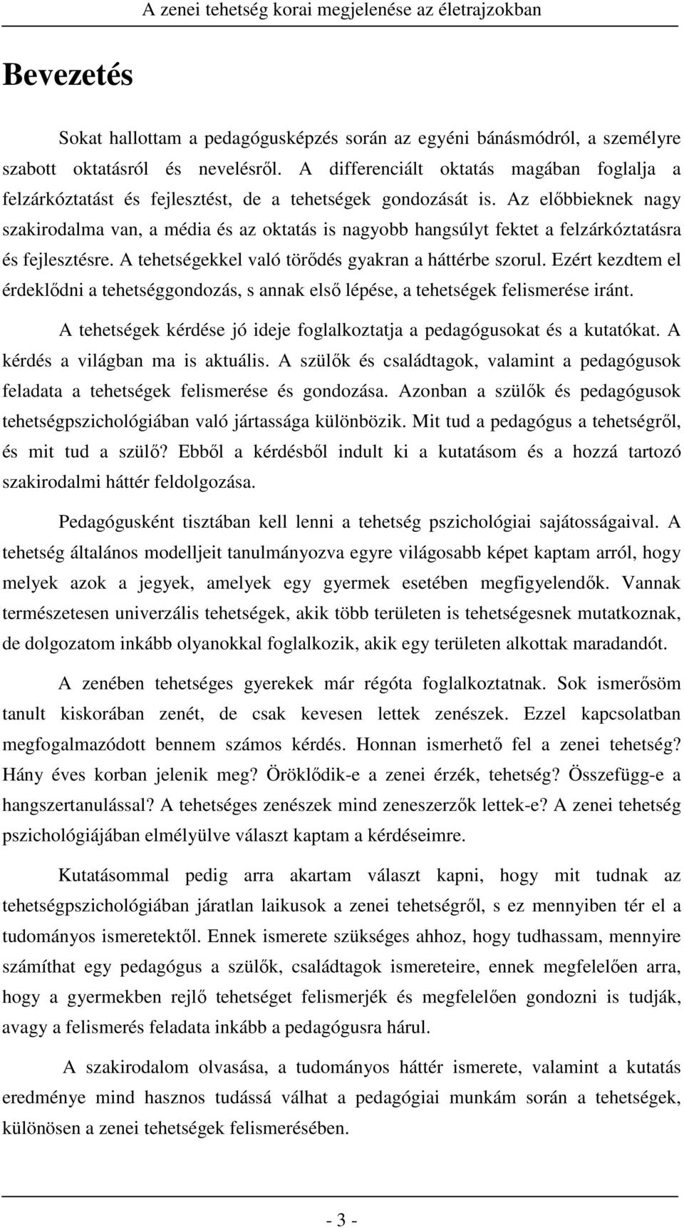 Az előbbieknek nagy szakirodalma van, a média és az oktatás is nagyobb hangsúlyt fektet a felzárkóztatásra és fejlesztésre. A tehetségekkel való törődés gyakran a háttérbe szorul.