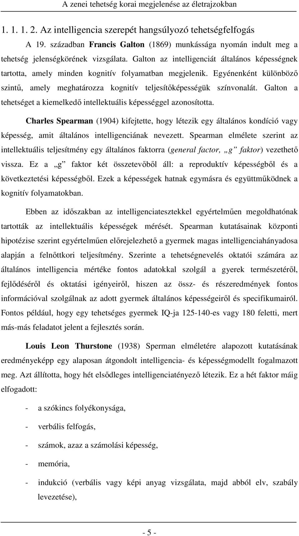 Galton a tehetséget a kiemelkedő intellektuális képességgel azonosította.