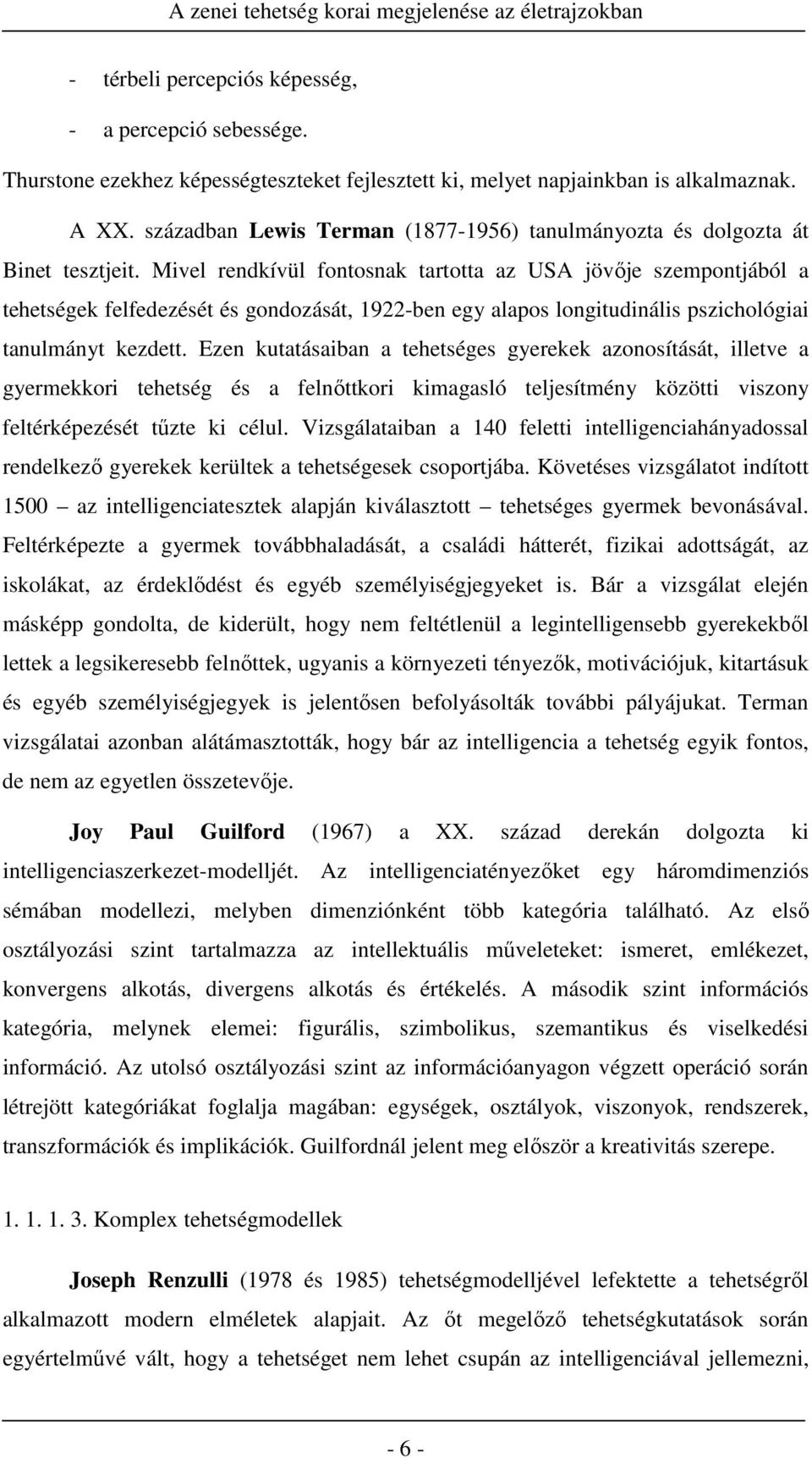 Mivel rendkívül fontosnak tartotta az USA jövője szempontjából a tehetségek felfedezését és gondozását, 1922-ben egy alapos longitudinális pszichológiai tanulmányt kezdett.