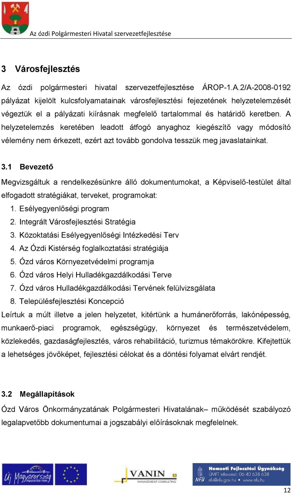 1 Bevezető Megvizsgáltuk a rendelkezésünkre álló dokumentumokat, a Képviselő-testület által elfogadott stratégiákat, terveket, programokat: 1. Esélyegyenlőségi program 2.