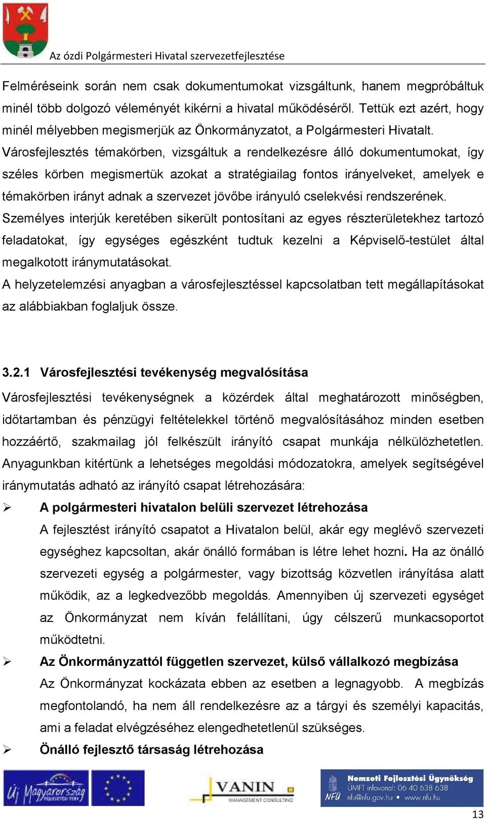 Városfejlesztés témakörben, vizsgáltuk a rendelkezésre álló dokumentumokat, így széles körben megismertük azokat a stratégiailag fontos irányelveket, amelyek e témakörben irányt adnak a szervezet