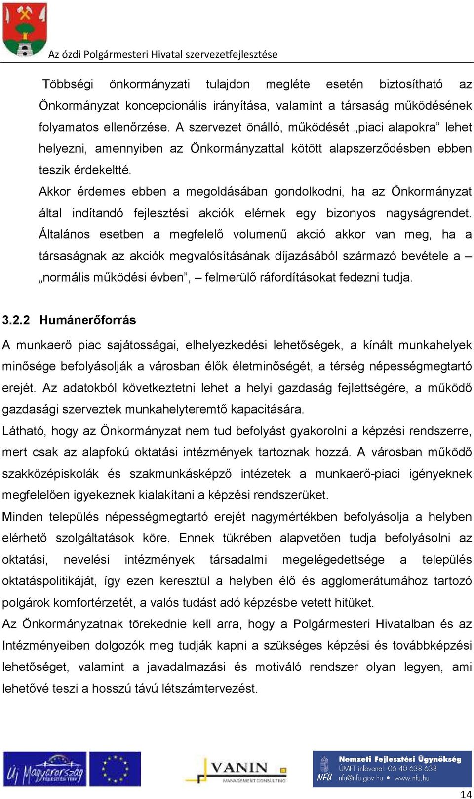 Akkor érdemes ebben a megoldásában gondolkodni, ha az Önkormányzat által indítandó fejlesztési akciók elérnek egy bizonyos nagyságrendet.