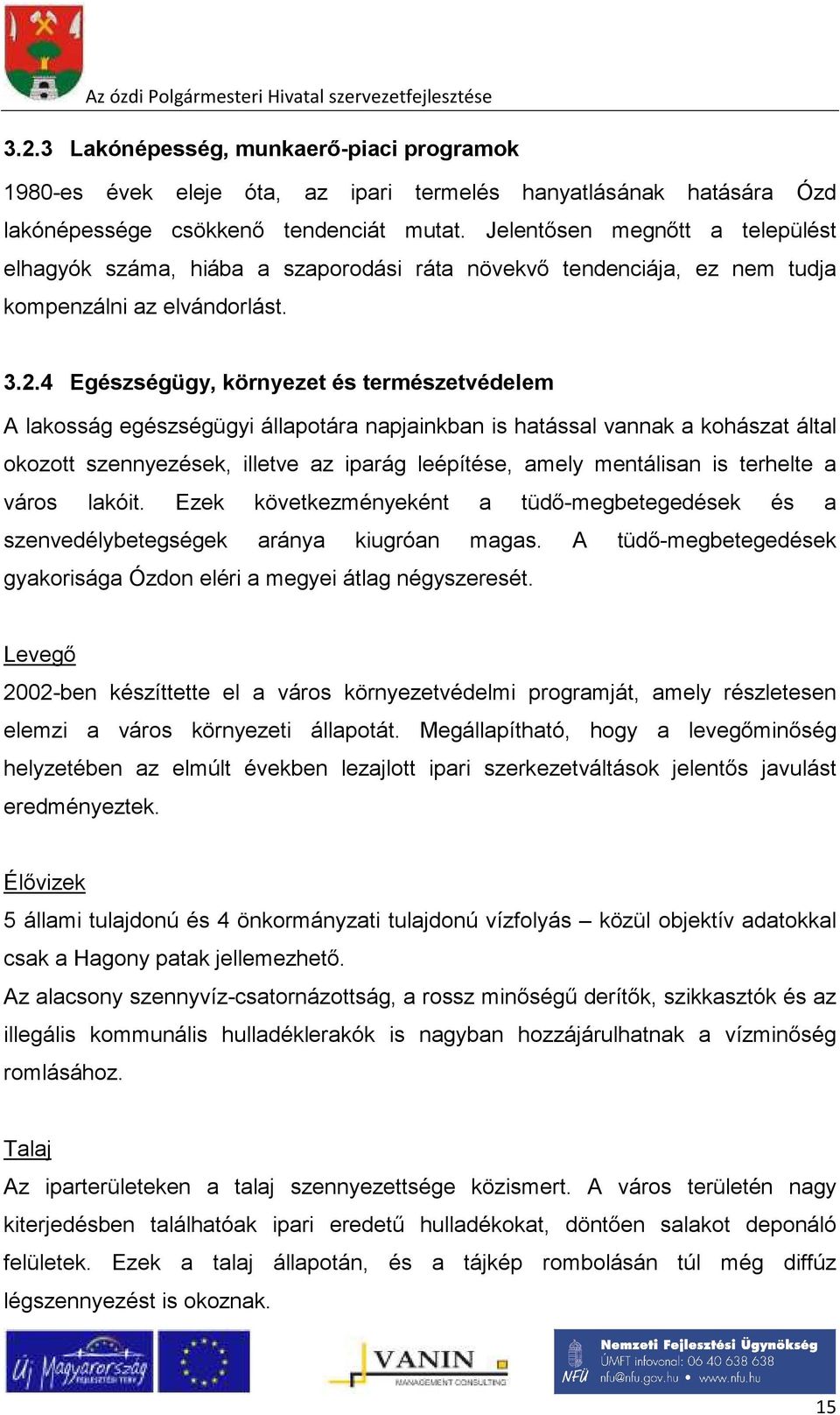 4 Egészségügy, környezet és természetvédelem A lakosság egészségügyi állapotára napjainkban is hatással vannak a kohászat által okozott szennyezések, illetve az iparág leépítése, amely mentálisan is