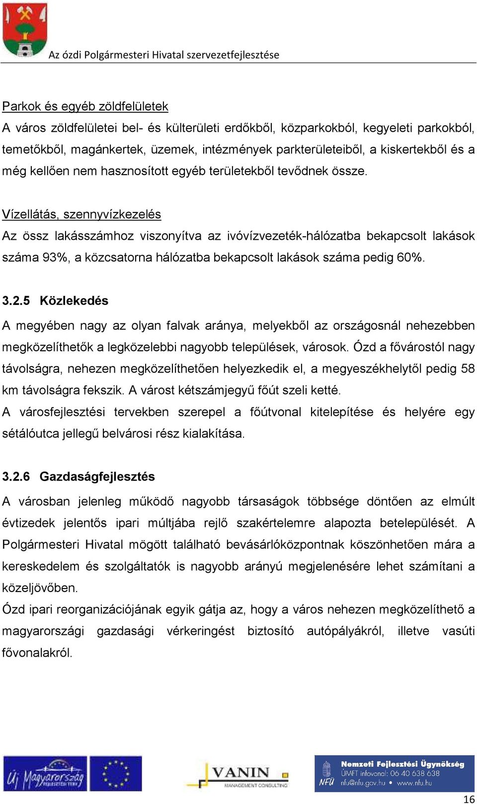 Vízellátás, szennyvízkezelés Az össz lakásszámhoz viszonyítva az ivóvízvezeték-hálózatba bekapcsolt lakások száma 93%, a közcsatorna hálózatba bekapcsolt lakások száma pedig 60%. 3.2.