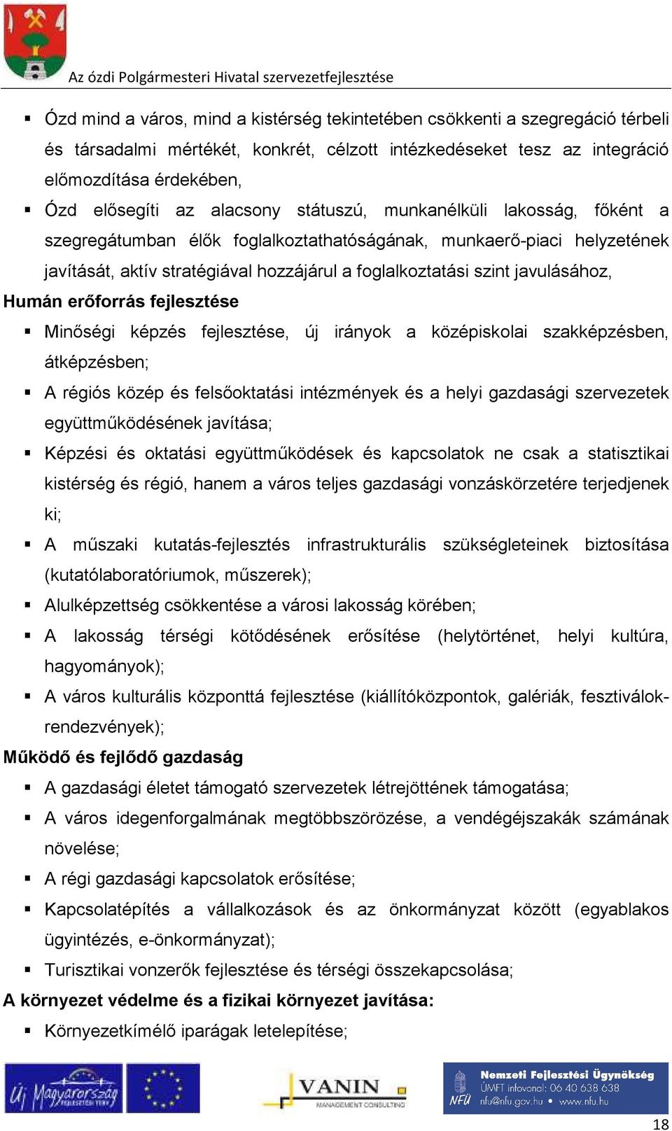 javulásához, Humán erőforrás fejlesztése Minőségi képzés fejlesztése, új irányok a középiskolai szakképzésben, átképzésben; A régiós közép és felsőoktatási intézmények és a helyi gazdasági