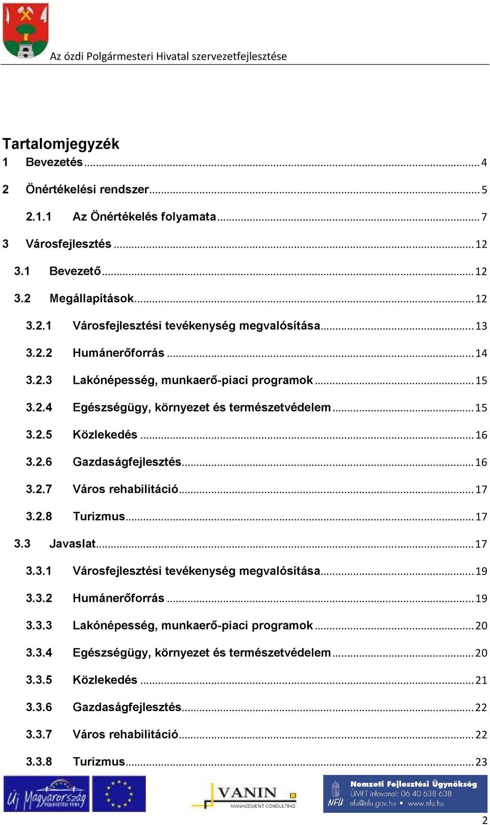 .. 17 3.2.8 Turizmus... 17 3.3 Javaslat... 17 3.3.1 Városfejlesztési tevékenység megvalósítása... 19 3.3.2 Humánerőforrás... 19 3.3.3 Lakónépesség, munkaerő-piaci programok... 20 3.3.4 Egészségügy, környezet és természetvédelem.