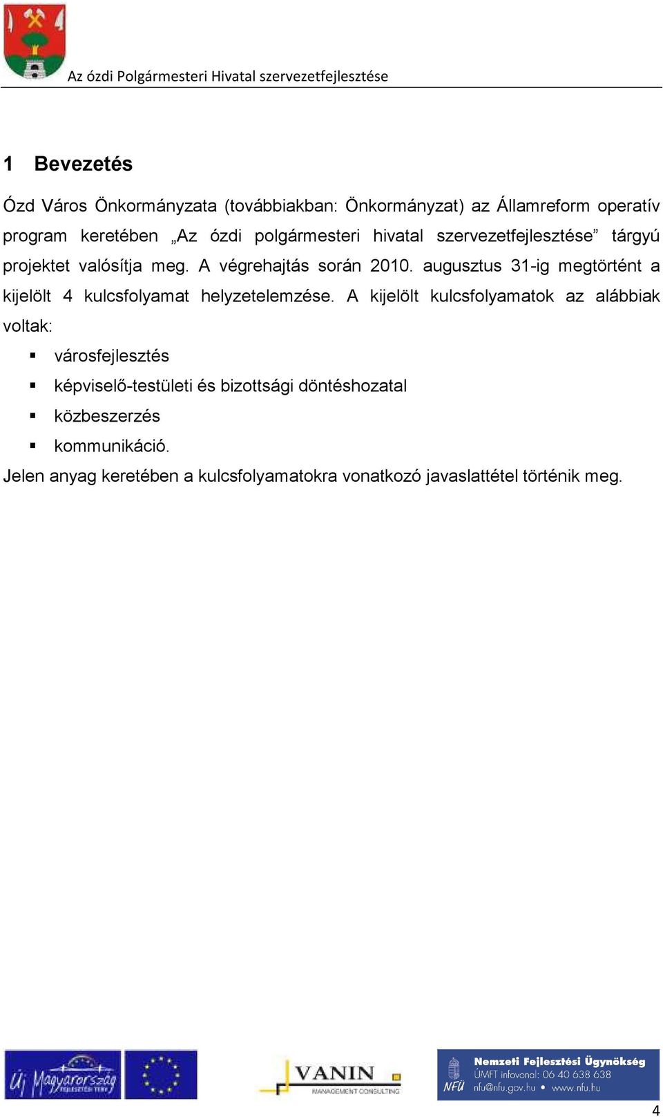 augusztus 31-ig megtörtént a kijelölt 4 kulcsfolyamat helyzetelemzése.