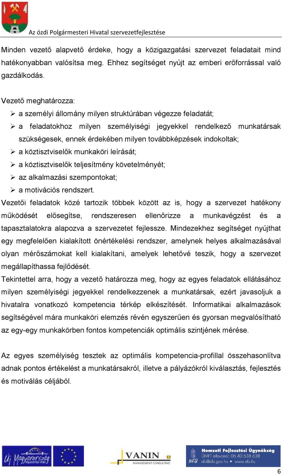 indokoltak; a köztisztviselők munkaköri leírását; a köztisztviselők teljesítmény követelményét; az alkalmazási szempontokat; a motivációs rendszert.