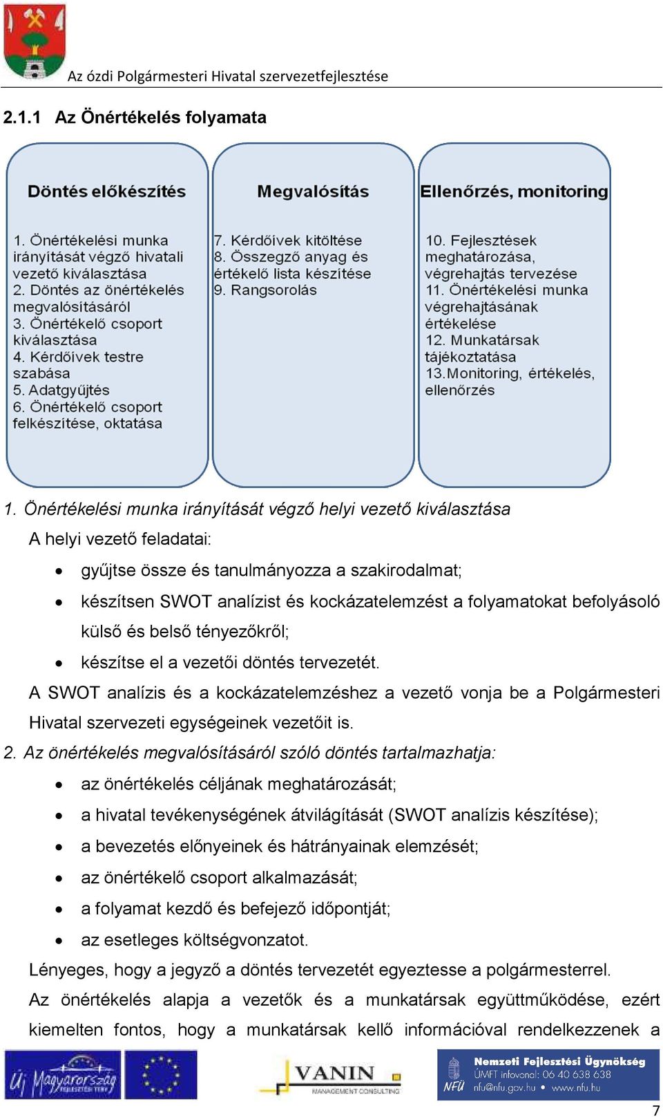 befolyásoló külső és belső tényezőkről; készítse el a vezetői döntés tervezetét. A SWOT analízis és a kockázatelemzéshez a vezető vonja be a Polgármesteri Hivatal szervezeti egységeinek vezetőit is.