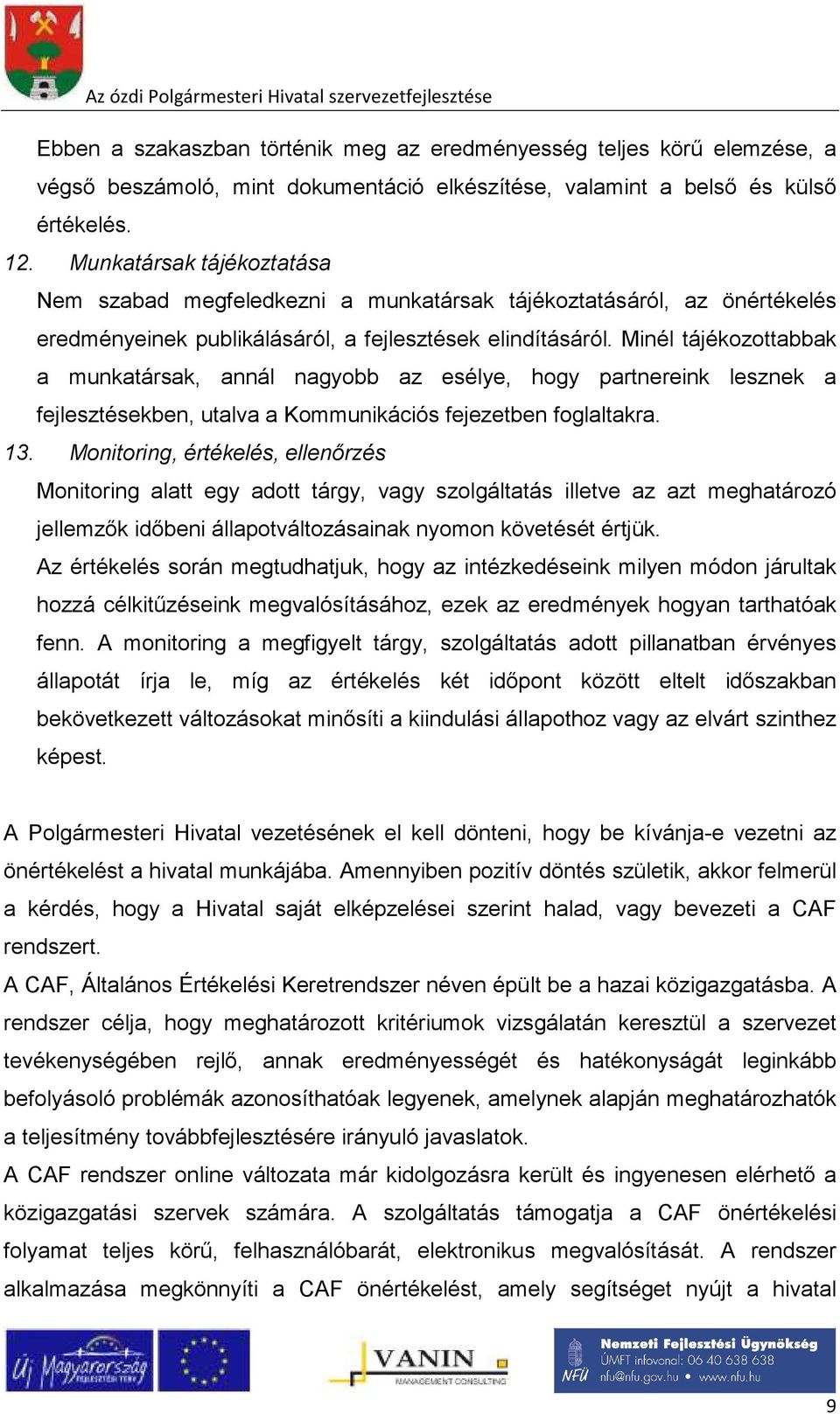 Minél tájékozottabbak a munkatársak, annál nagyobb az esélye, hogy partnereink lesznek a fejlesztésekben, utalva a Kommunikációs fejezetben foglaltakra. 13.