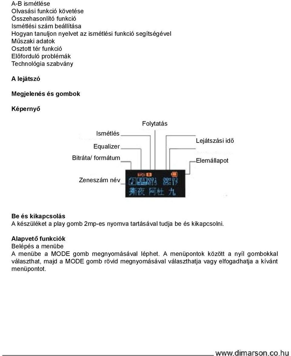 Elemállapot Zeneszám név Be és kikapcsolás A készüléket a play gomb 2mp-es nyomva tartásával tudja be és kikapcsolni.