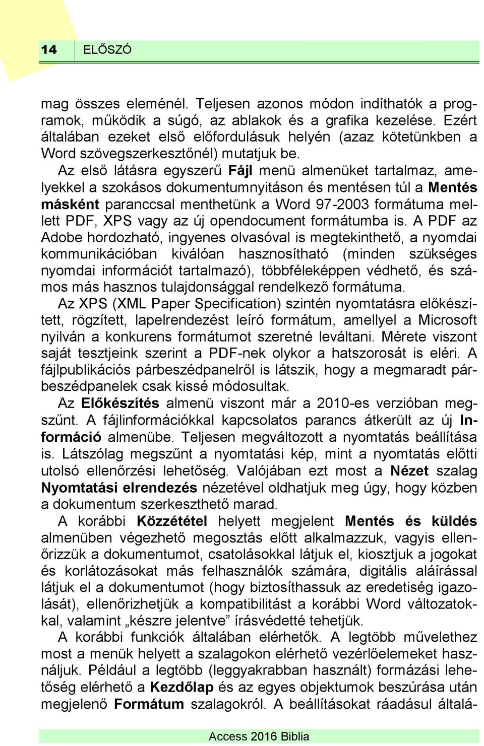 Az első látásra egyszerű Fájl menü almenüket tartalmaz, amelyekkel a szokásos dokumentumnyitáson és mentésen túl a Mentés másként paranccsal menthetünk a Word 97-2003 formátuma mellett PDF, XPS vagy