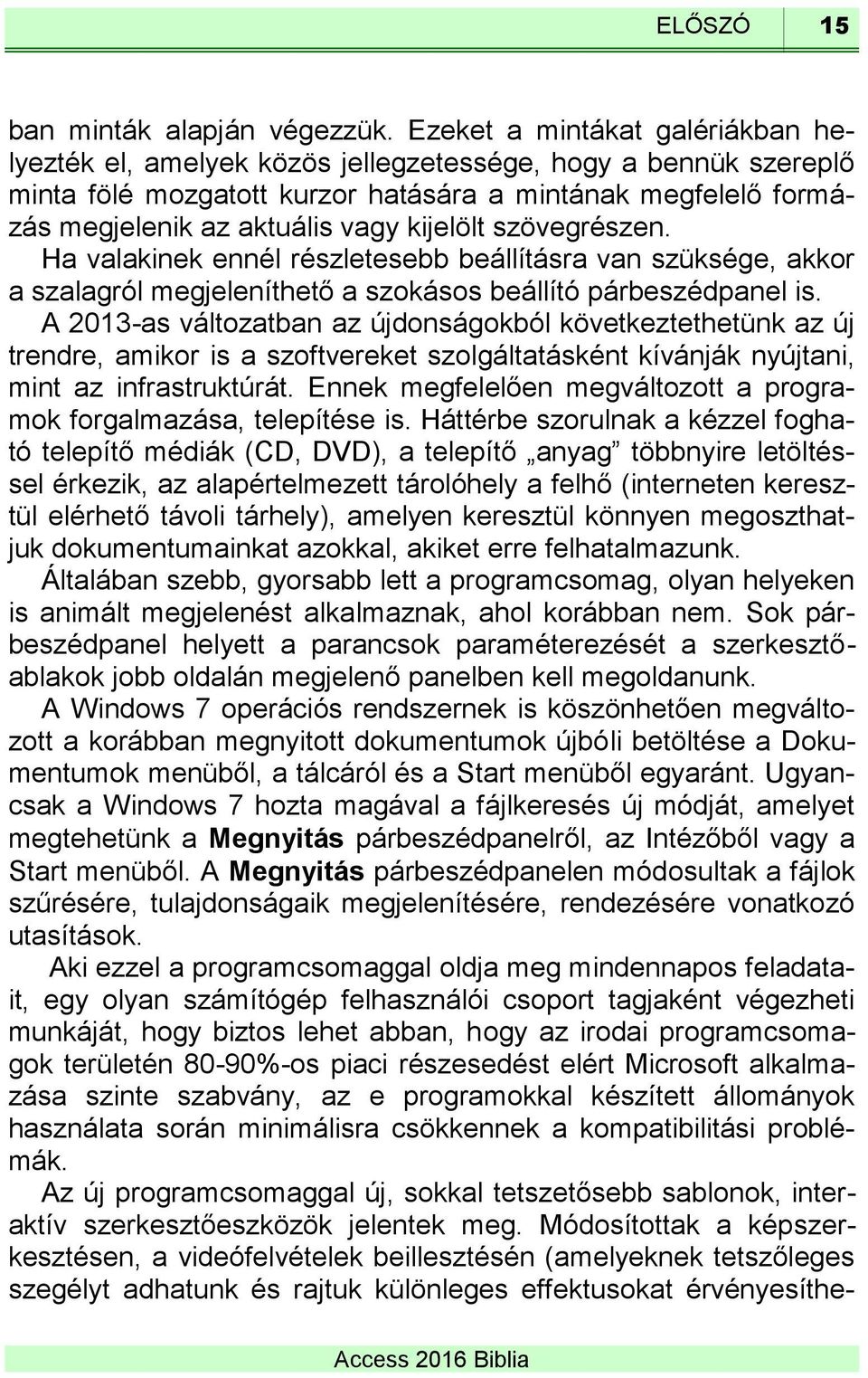 kijelölt szövegrészen. Ha valakinek ennél részletesebb beállításra van szüksége, akkor a szalagról megjeleníthető a szokásos beállító párbeszédpanel is.