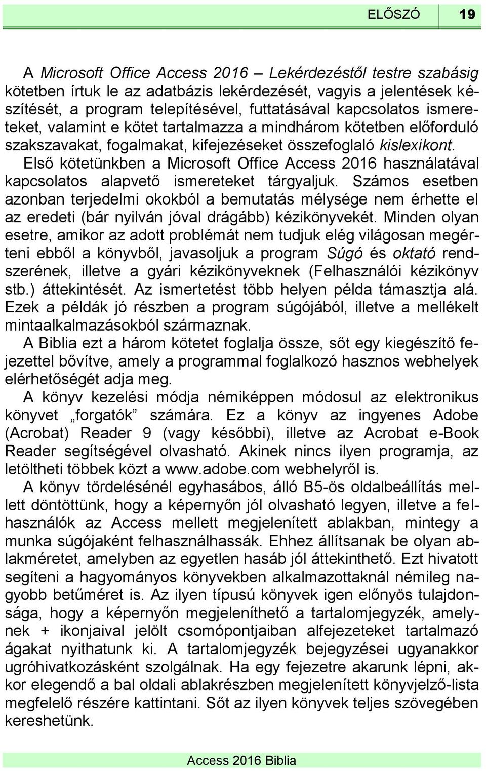 Első kötetünkben a Microsoft Office Access 2016 használatával kapcsolatos alapvető ismereteket tárgyaljuk.