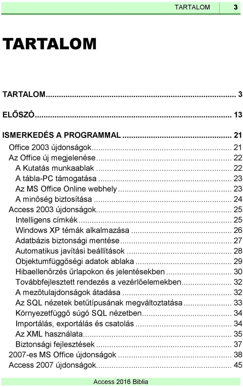 .. 27 Automatikus javítási beállítások... 28 Objektumfüggőségi adatok ablaka... 29 Hibaellenőrzés űrlapokon és jelentésekben... 30 Továbbfejlesztett rendezés a vezérlőelemekben.