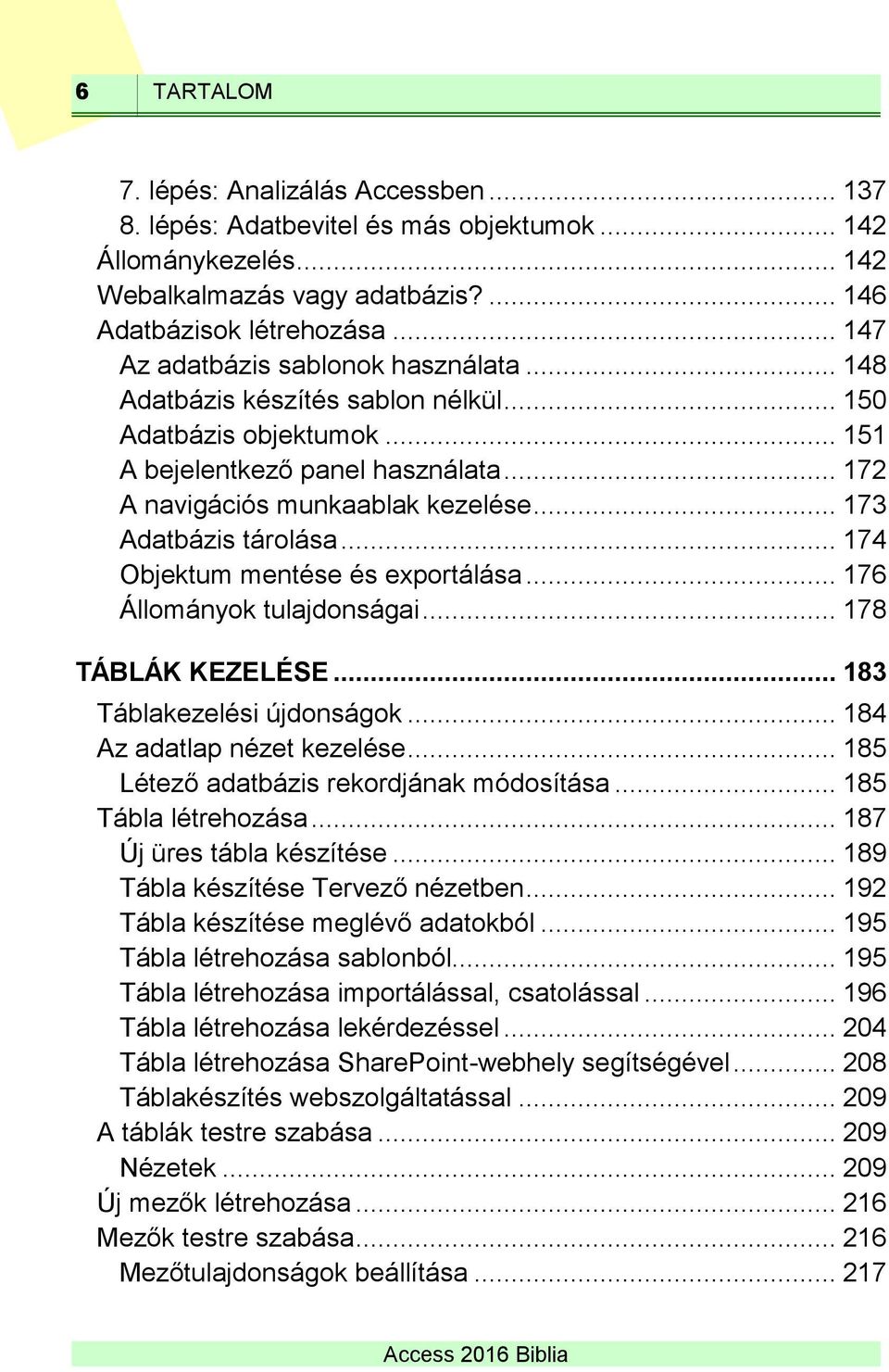 .. 173 Adatbázis tárolása... 174 Objektum mentése és exportálása... 176 Állományok tulajdonságai... 178 TÁBLÁK KEZELÉSE... 183 Táblakezelési újdonságok... 184 Az adatlap nézet kezelése.