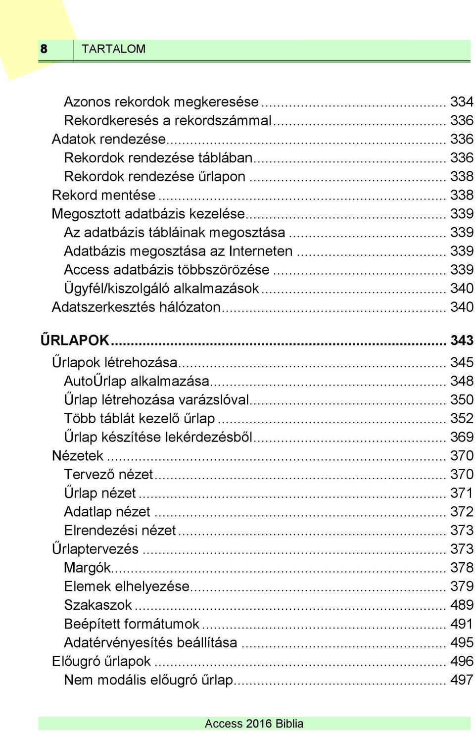 .. 340 Adatszerkesztés hálózaton... 340 ŰRLAPOK... 343 Űrlapok létrehozása... 345 AutoŰrlap alkalmazása... 348 Űrlap létrehozása varázslóval... 350 Több táblát kezelő űrlap.