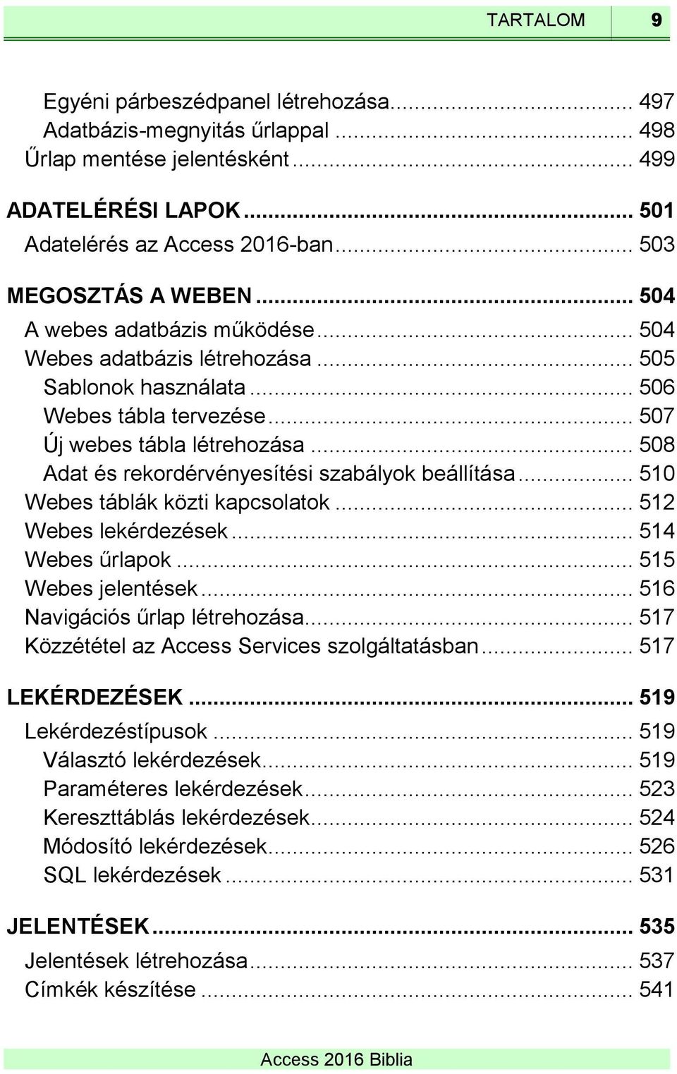 .. 508 Adat és rekordérvényesítési szabályok beállítása... 510 Webes táblák közti kapcsolatok... 512 Webes lekérdezések... 514 Webes űrlapok... 515 Webes jelentések... 516 Navigációs űrlap létrehozása.