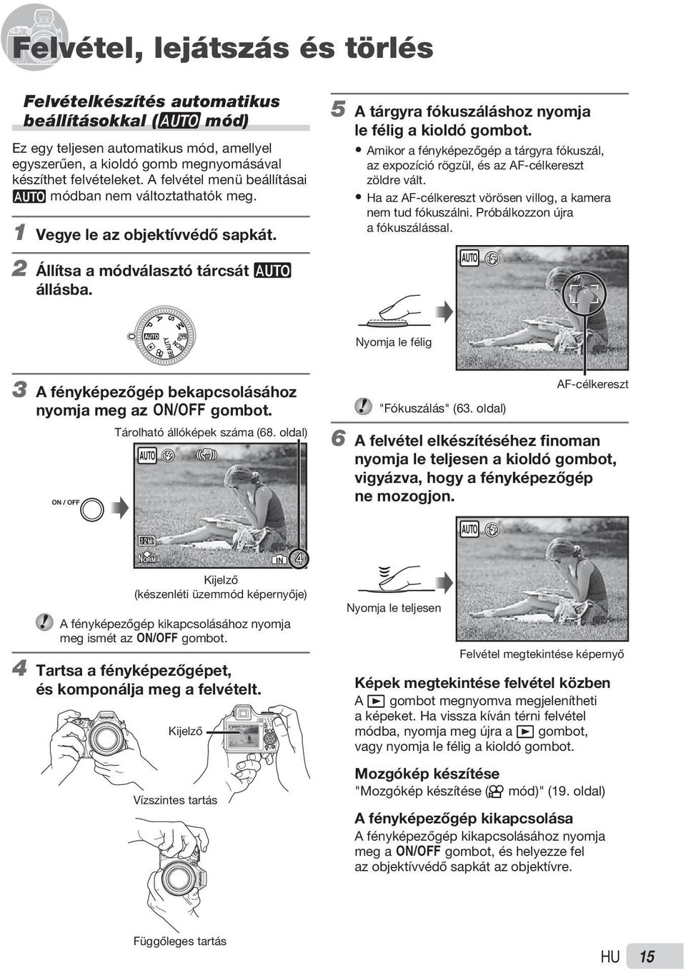 5 A tárgyra fókuszáláshoz nyomja le félig a kioldó gombot. Amikor a fényképezőgép a tárgyra fókuszál, az expozíció rögzül, és az AF-célkereszt zöldre vált.