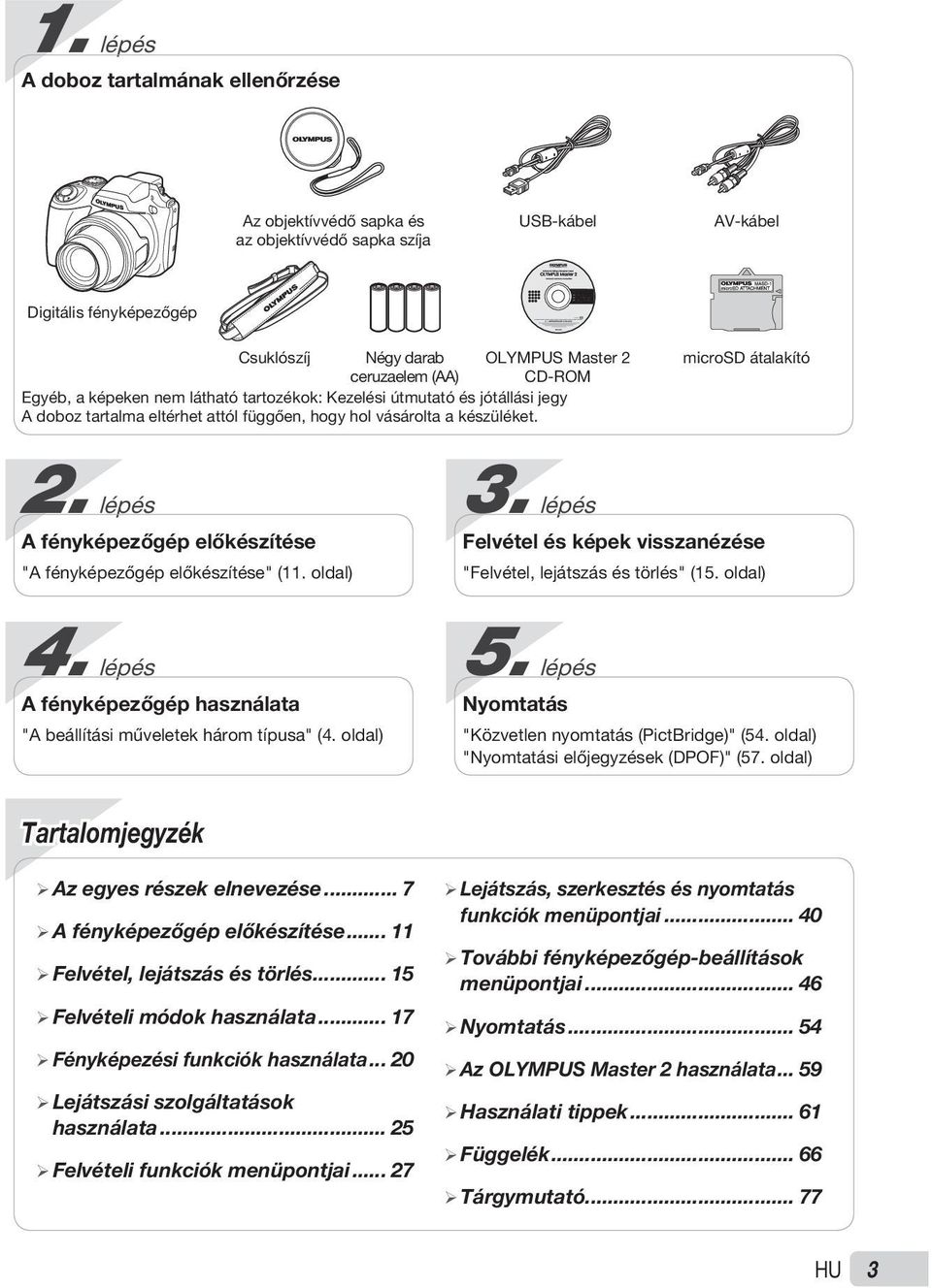 lépés A fényképezőgép előkészítése "A fényképezőgép előkészítése" (11. oldal) 3. lépés Felvétel és képek visszanézése "Felvétel, lejátszás és törlés" (15. oldal) 4.