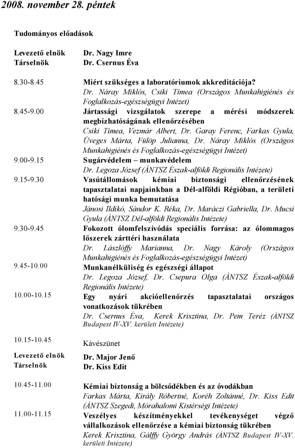 Náray Miklós (Országos Munkahigiénés és Foglalkozás-egészségügyi Intézet) 9.00-9.15 Sugárvédelem munkavédelem Dr. Legoza József (ÁNTSZ Észak-alföldi Regionális Intézete) 9.15-9.