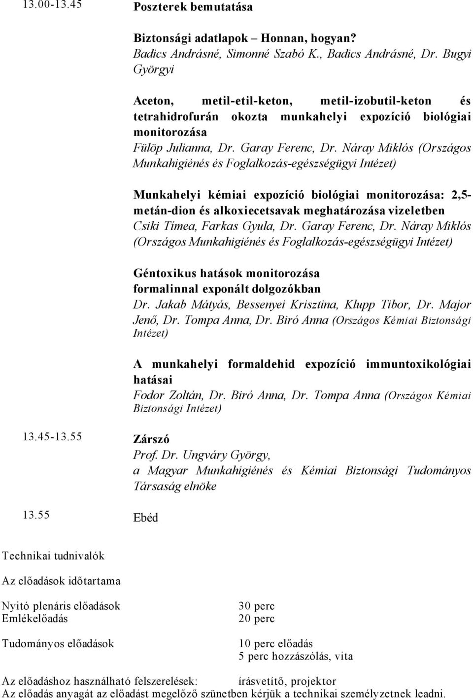 Náray Miklós (Országos Munkahigiénés és Foglalkozás-egészségügyi Intézet) Munkahelyi kémiai expozíció biológiai monitorozása: 2,5- metán-dion és alkoxiecetsavak meghatározása vizeletben Csiki Tímea,