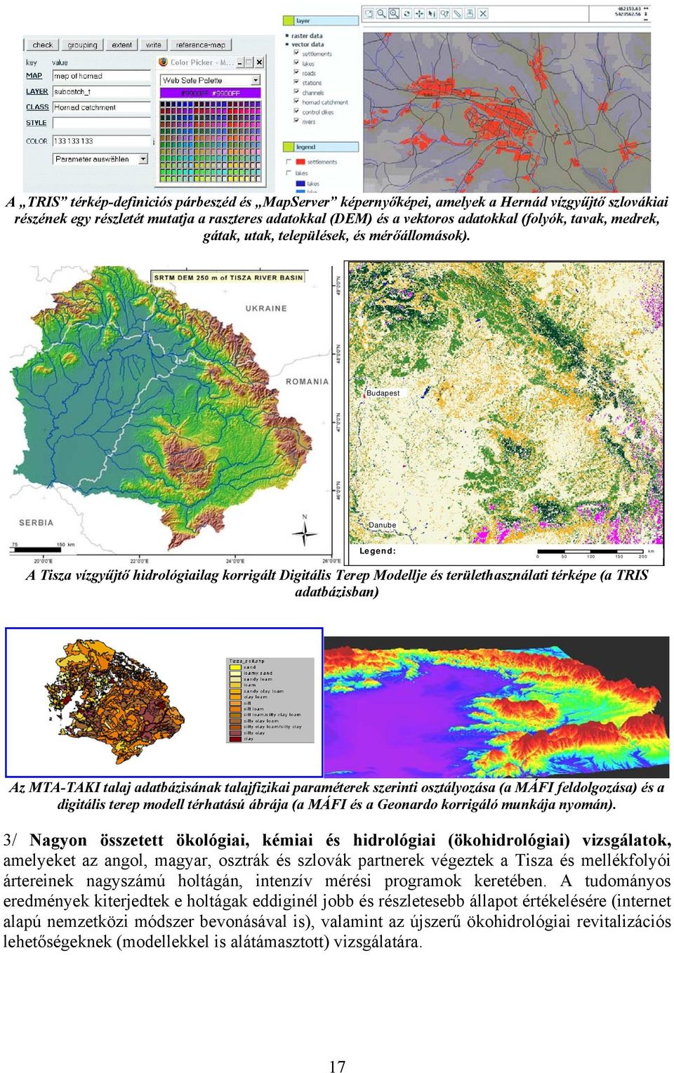 Budapest Danube Legend: km 0 50 100 150 200 l d A Tisza vízgyűjtő hidrológiailag korrigált Digitális Terep Modellje és területhasználati térképe (a TRIS adatbázisban) Az MTA-TAKI talaj adatbázisának