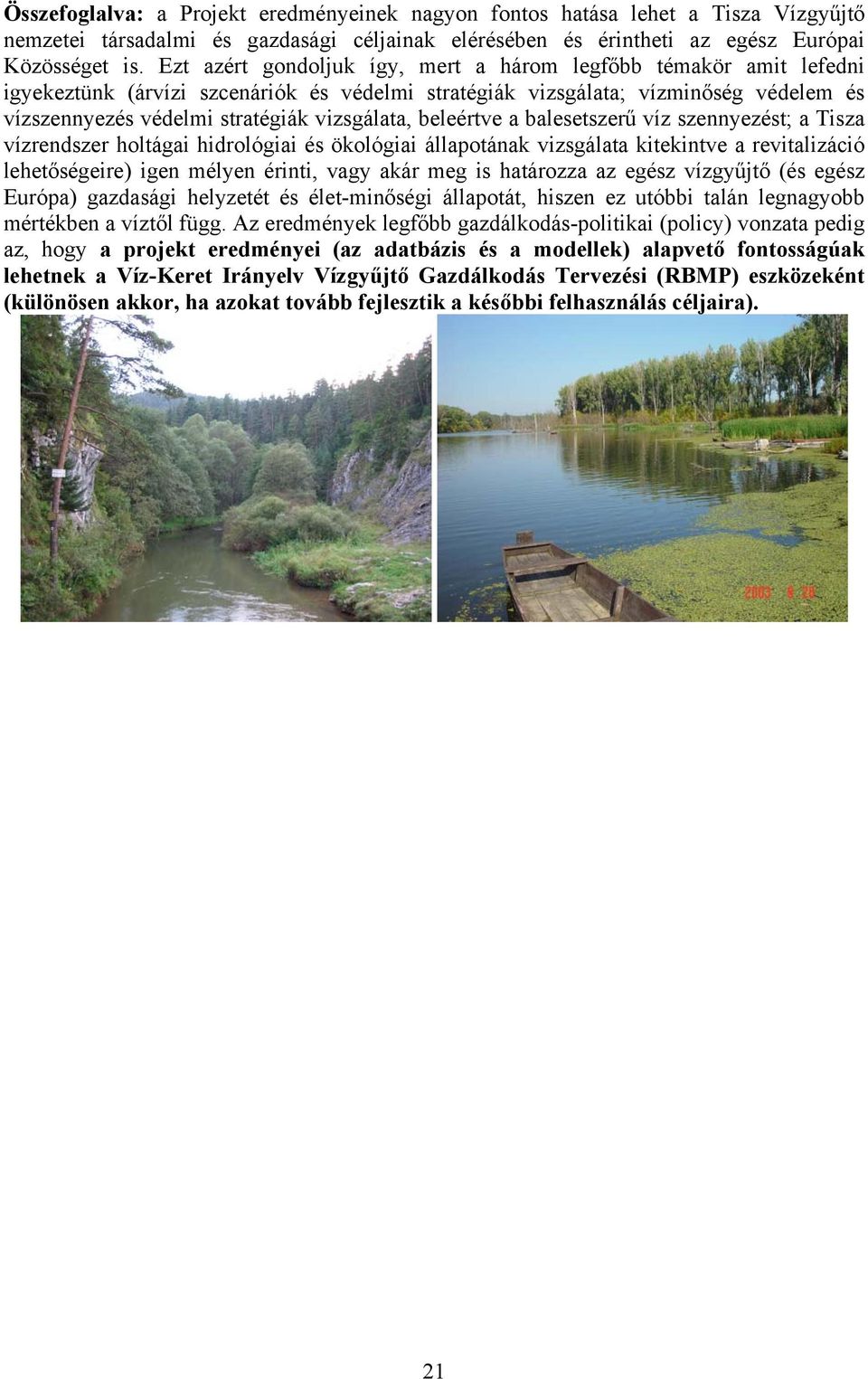 beleértve a balesetszerű víz szennyezést; a Tisza vízrendszer holtágai hidrológiai és ökológiai állapotának vizsgálata kitekintve a revitalizáció lehetőségeire) igen mélyen érinti, vagy akár meg is