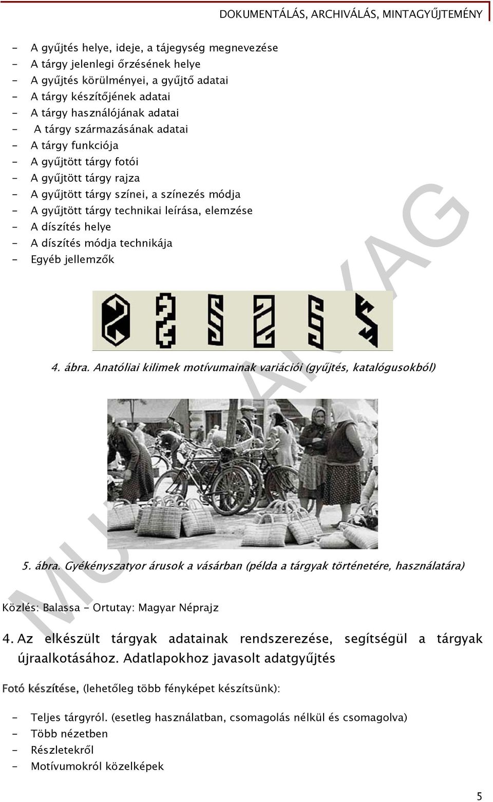 helye - A díszítés módja technikája - Egyéb jellemzők 4. ábra. Anatóliai kilimek motívumainak variációi (gyűjtés, katalógusokból) 5. ábra. Gyékényszatyor árusok a vásárban (példa a tárgyak történetére, használatára) Közlés: Balassa - Ortutay: Magyar Néprajz 4.