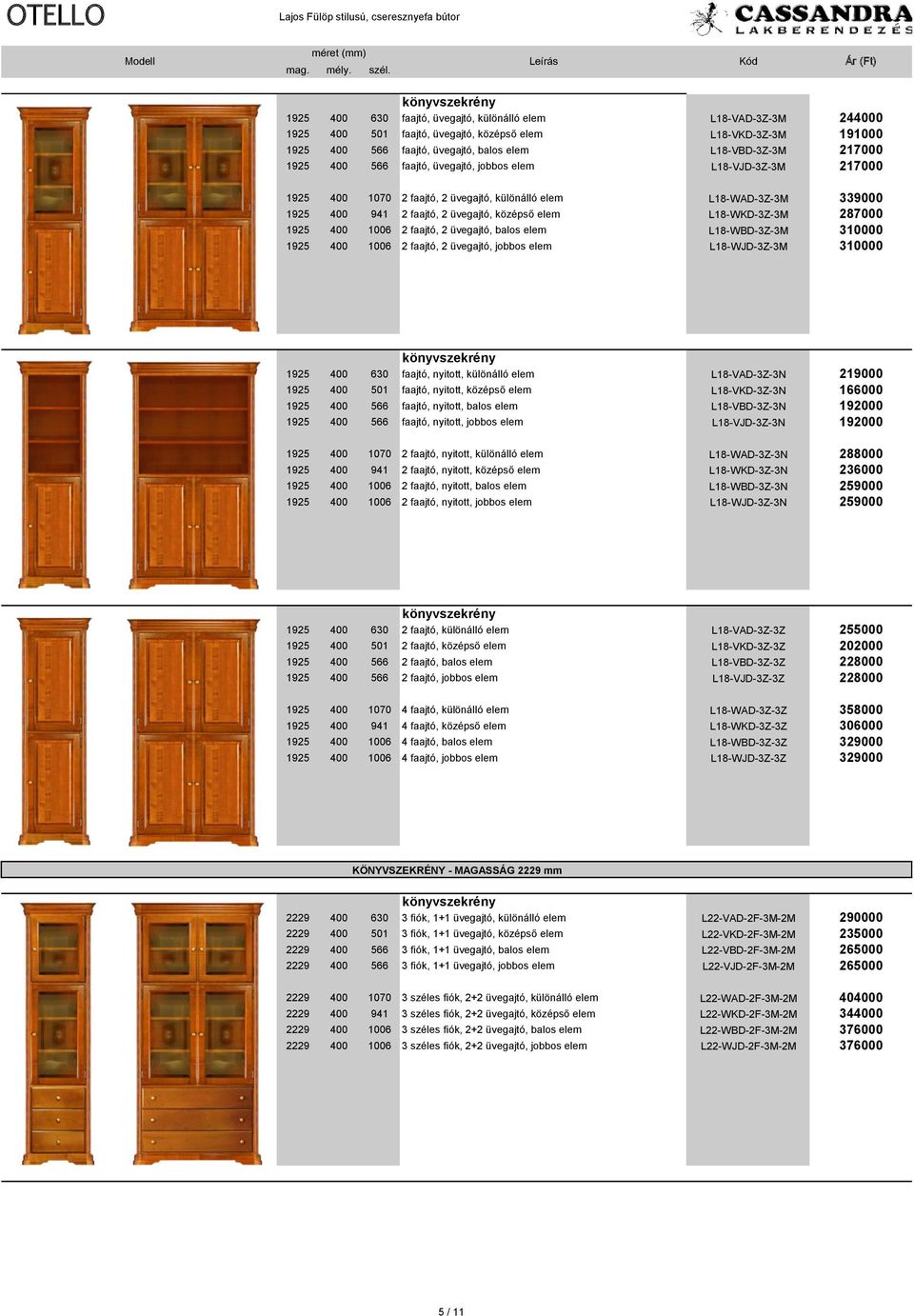 1925 400 1006 2 faajtó, 2 üvegajtó, balos elem L18-WBD-3Z-3M 310000 1925 400 1006 2 faajtó, 2 üvegajtó, jobbos elem L18-WJD-3Z-3M 310000 1925 400 630 faajtó, nyitott, különálló elem L18-VAD-3Z-3N