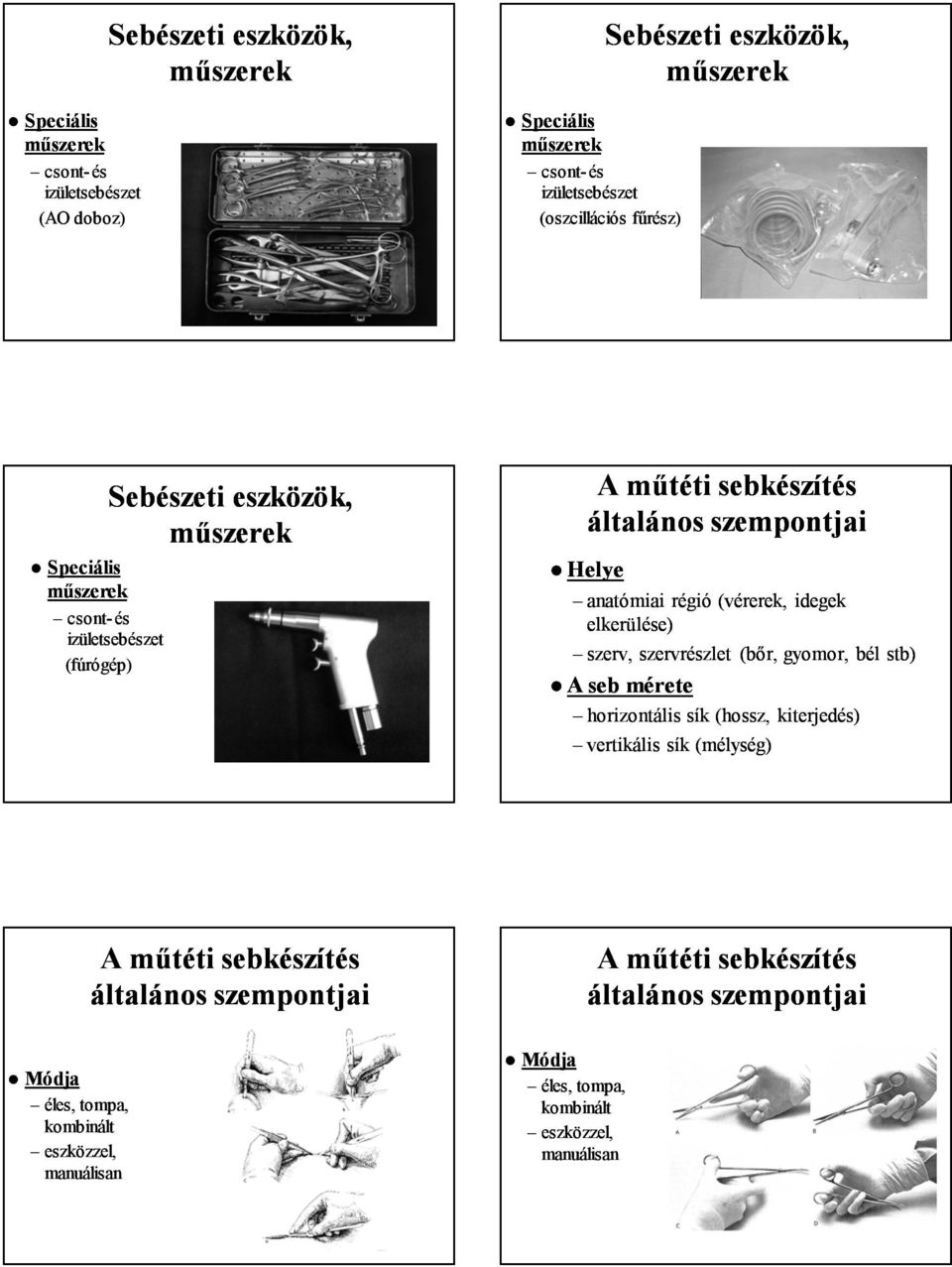 gyomor, bél stb) A seb mérete horizontális sík (hossz, kiterjedés) vertikális sík (mélység) Módja éles, tompa, kombinált eszközzel,