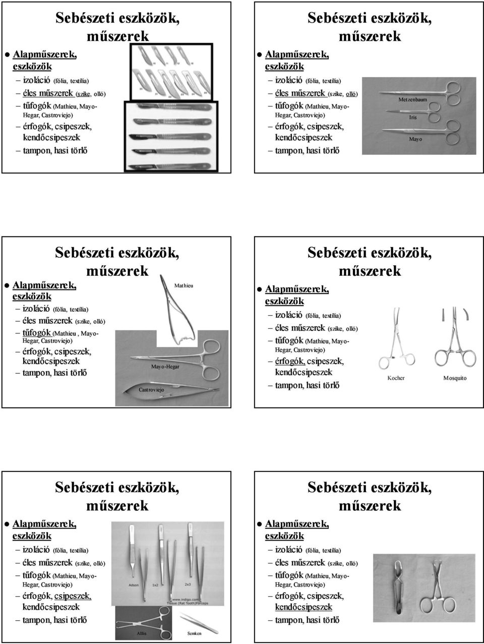 Castroviejo) érfogók, csipeszek, kendőcsipeszek tampon, hasi törlő Kocher Mosquito Hegar, Castroviejo) érfogók, csipeszek, kendőcsipeszek tampon, hasi törlő Mathieu, Mayo Hegar, Castroviejo) Mathieu,