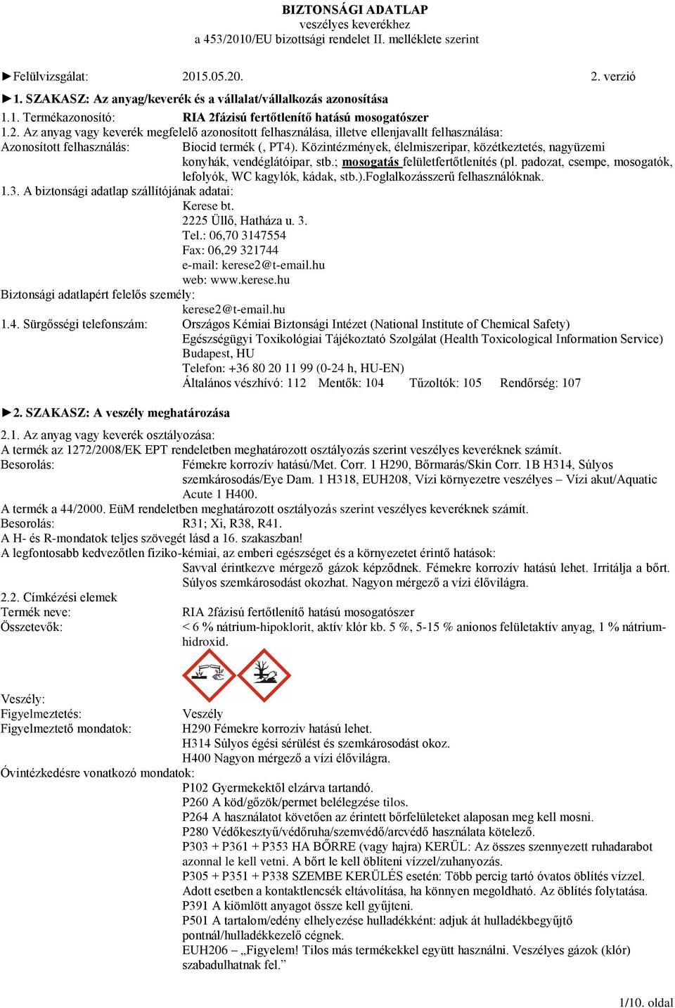 foglalkozásszerű felhasználóknak. 1.3. A biztonsági adatlap szállítójának adatai: Kerese bt. 2225 Üllő, Hatháza u. 3. Tel.: 06,70 3147554 Fax: 06,29 321744 e-mail: kerese2