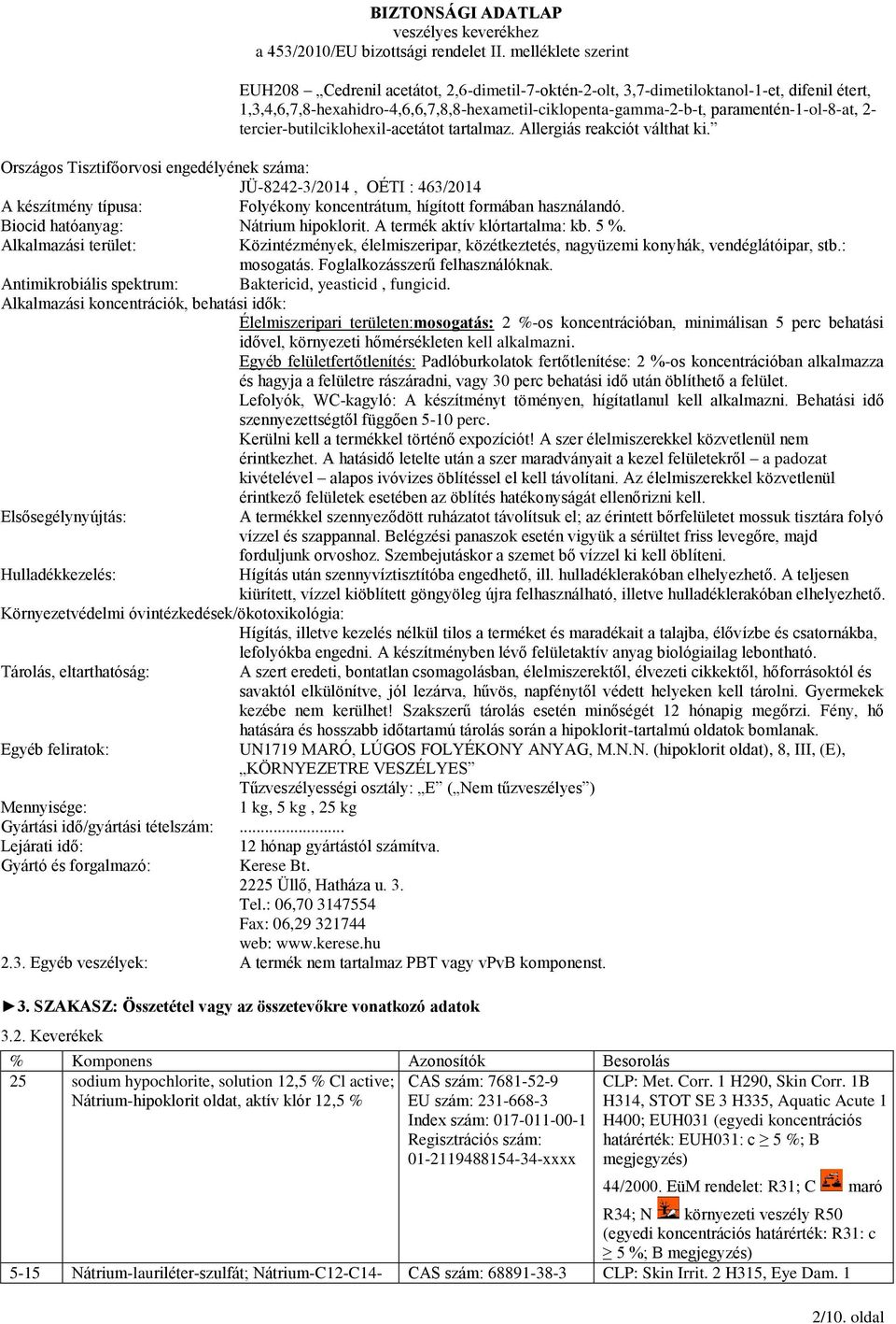 Országos Tisztifőorvosi engedélyének száma: JÜ-8242-3/2014, OÉTI : 463/2014 A készítmény típusa: Folyékony koncentrátum, hígított formában használandó. Biocid hatóanyag: Nátrium hipoklorit.