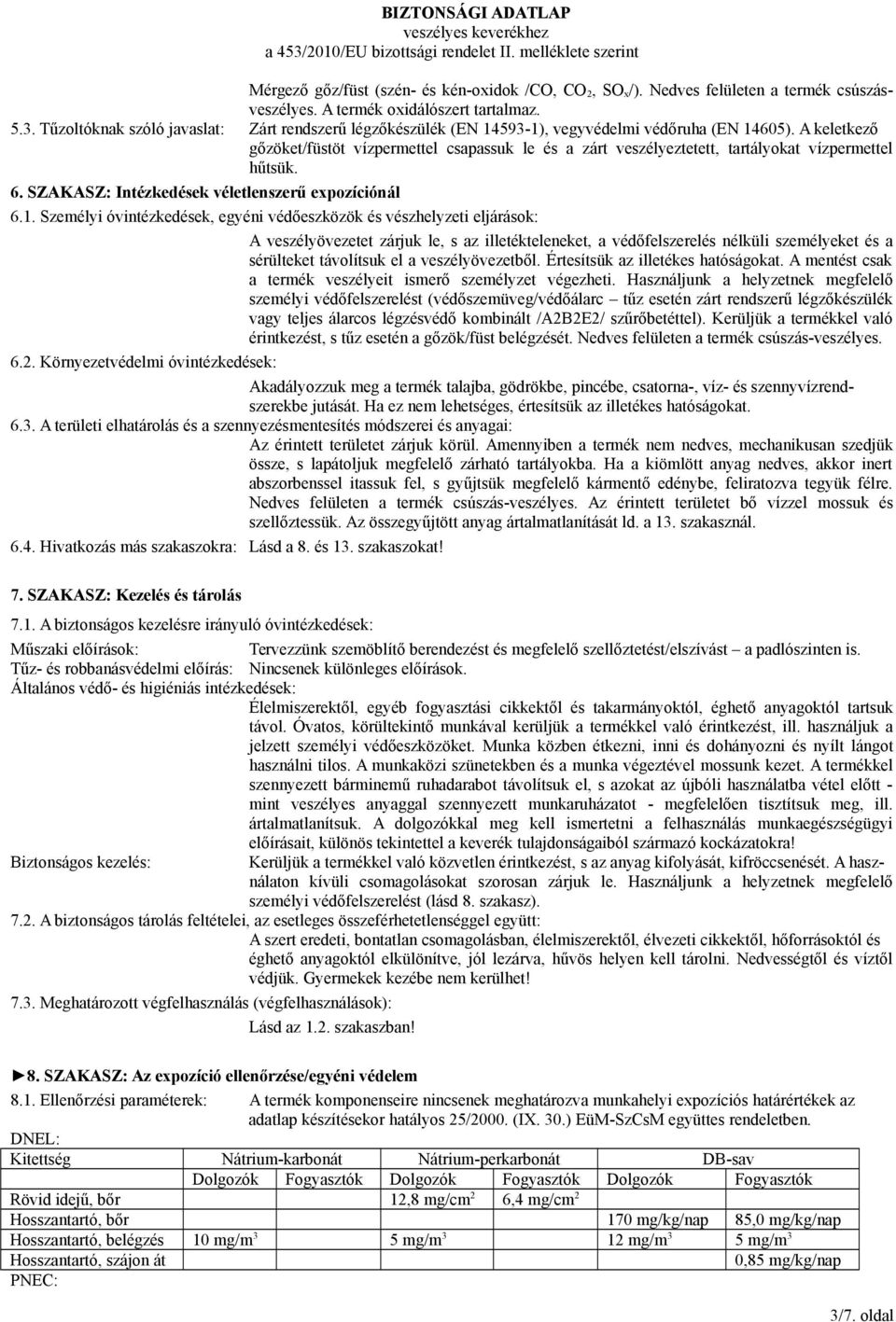 A keletkező gőzöket/füstöt vízpermettel csapassuk le és a zárt veszélyeztetett, tartályokat vízpermettel hűtsük. 6. SZAKASZ: Intézkedések véletlenszerű expozíciónál 6.1.