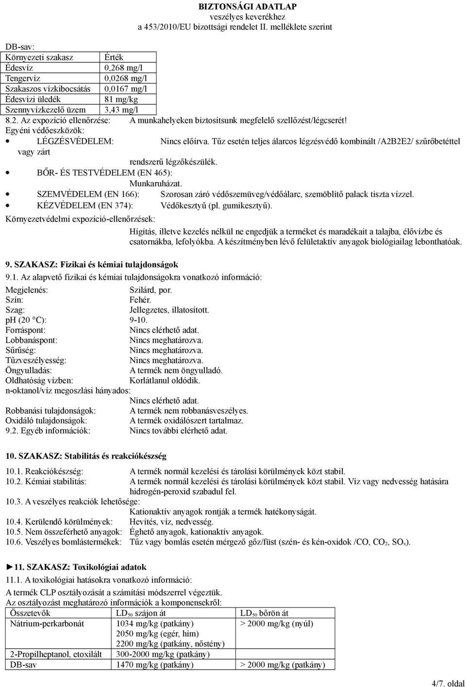 SZEMVÉDELEM (EN 166): Szorosan záró védőszemüveg/védőálarc, szemöblítő palack tiszta vízzel. KÉZVÉDELEM (EN 374): Védőkesztyű (pl. gumikesztyű).