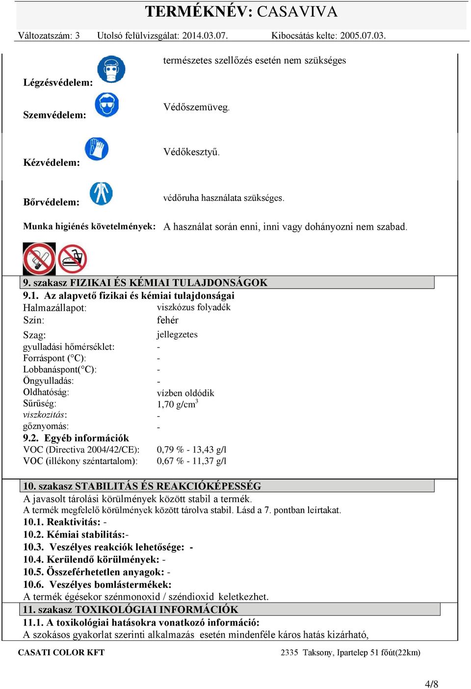 Az alapvető fizikai és kémiai tulajdonságai Halmazállapot: viszkózus folyadék Szín: fehér Szag: jellegzetes gyulladási hőmérséklet: Forráspont ( C): Lobbanáspont( C): Öngyulladás: Oldhatóság: vízben