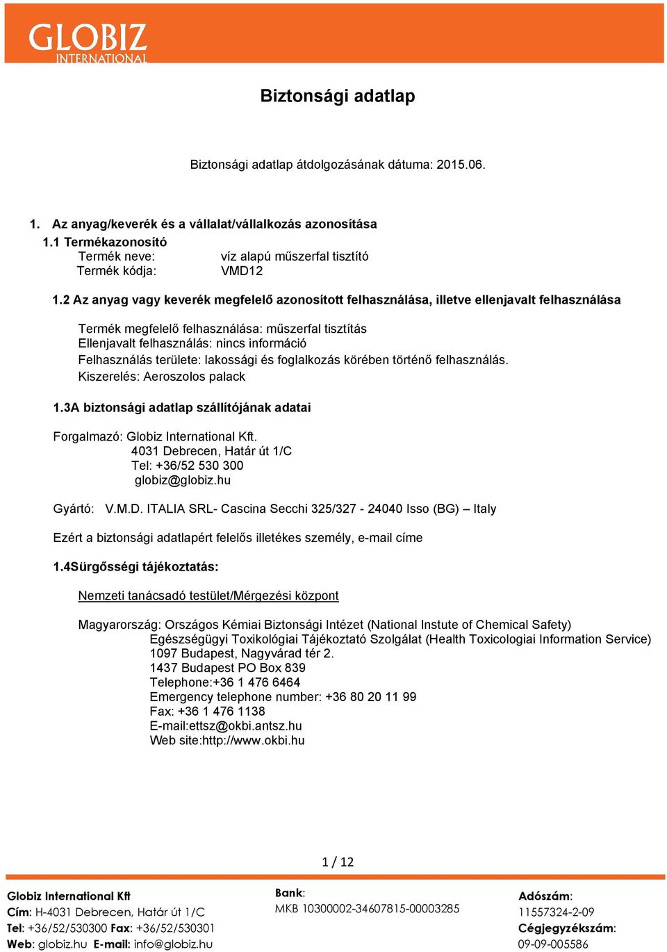 2 Az anyag vagy keverék megfelelő azonosított felhasználása, illetve ellenjavalt felhasználása Termék megfelelő felhasználása: műszerfal tisztítás Ellenjavalt felhasználás: nincs információ