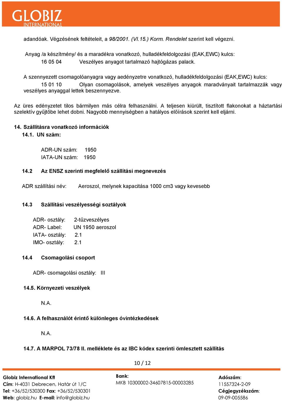 A szennyezett csomagolóanyagra vagy aedényzetre vonatkozó, hulladékfeldolgozási (EAK,EWC) kulcs: 15 01 10 Olyan csomagolások, amelyek veszélyes anyagok maradványait tartalmazzák vagy veszélyes