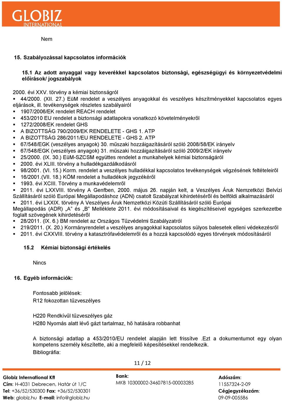 tevékenységek részletes szabályairól 1907/2006/EK rendelet REACH rendelet 453/2010 EU rendelet a biztonsági adatlapokra vonatkozó követelményekről 1272/2008/EK rendelet GHS A BIZOTTSÁG 790/2009/EK