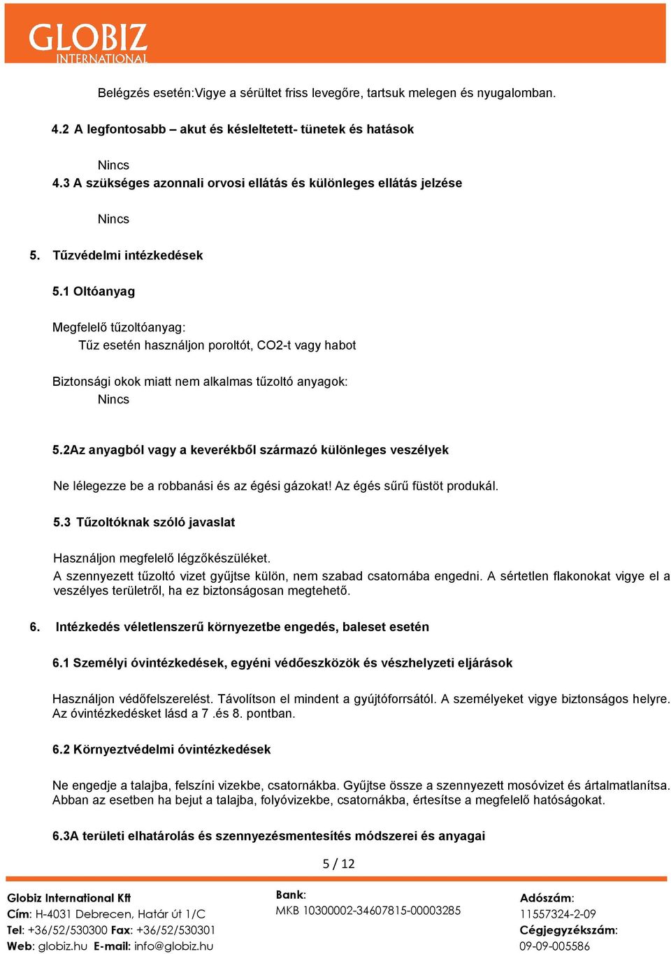 1 Oltóanyag Megfelelő tűzoltóanyag: Tűz esetén használjon poroltót, CO2-t vagy habot Biztonsági okok miatt nem alkalmas tűzoltó anyagok: Nincs 5.